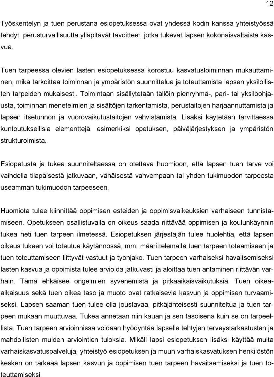 Toimintaan sisällytetään tällöin pienryhmä-, pari- tai yksilöohjausta, toiminnan menetelmien ja sisältöjen tarkentamista, perustaitojen harjaannuttamista ja lapsen itsetunnon ja vuorovaikutustaitojen