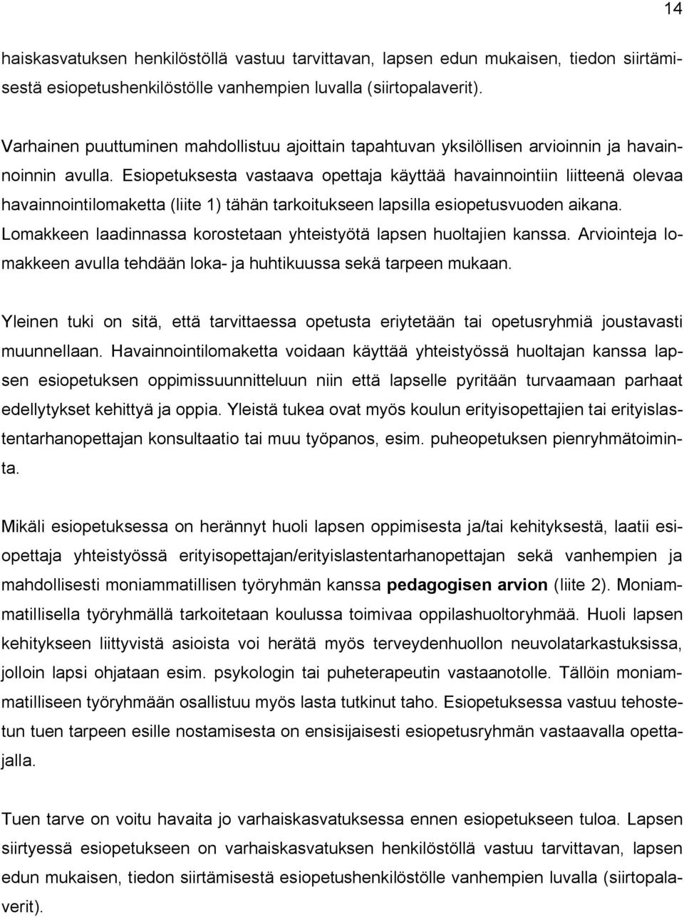 Esiopetuksesta vastaava opettaja käyttää havainnointiin liitteenä olevaa havainnointilomaketta (liite 1) tähän tarkoitukseen lapsilla esiopetusvuoden aikana.