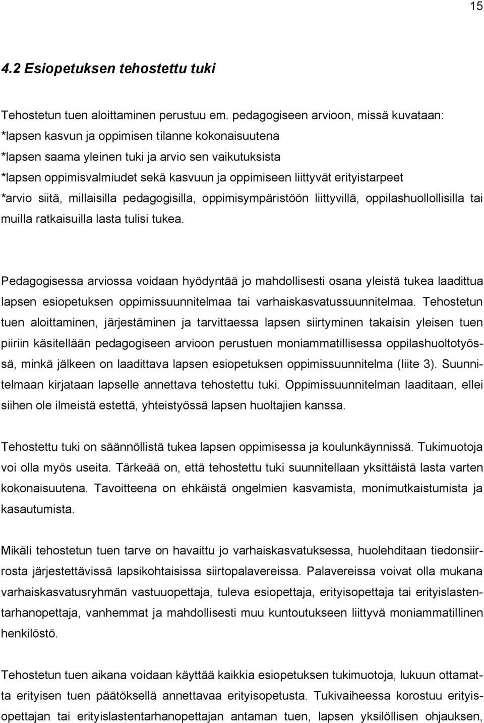 liittyvät erityistarpeet *arvio siitä, millaisilla pedagogisilla, oppimisympäristöön liittyvillä, oppilashuollollisilla tai muilla ratkaisuilla lasta tulisi tukea.