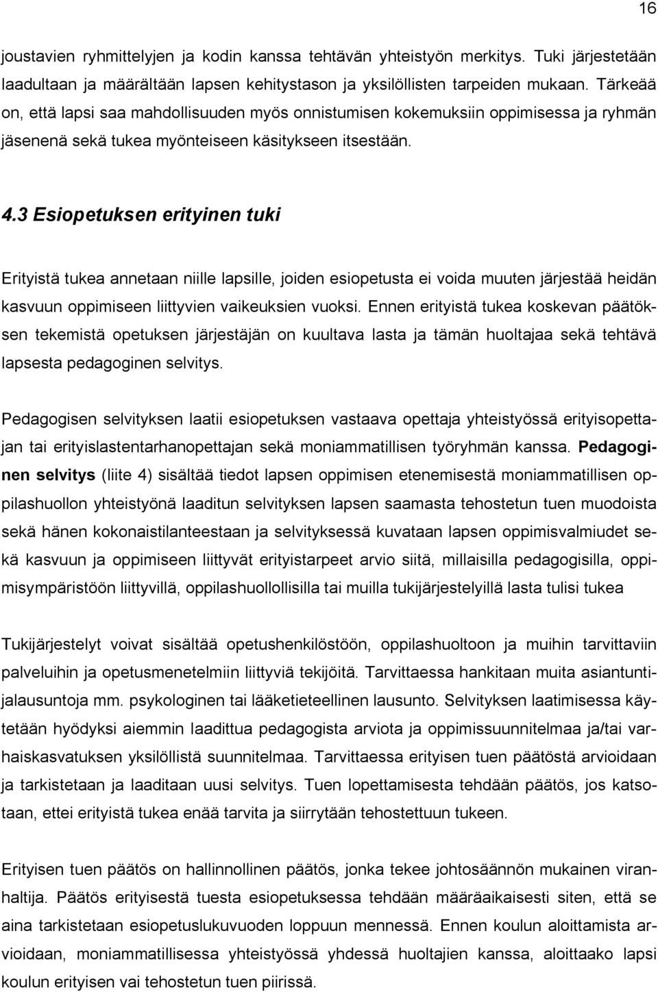 3 Esiopetuksen erityinen tuki Erityistä tukea annetaan niille lapsille, joiden esiopetusta ei voida muuten järjestää heidän kasvuun oppimiseen liittyvien vaikeuksien vuoksi.