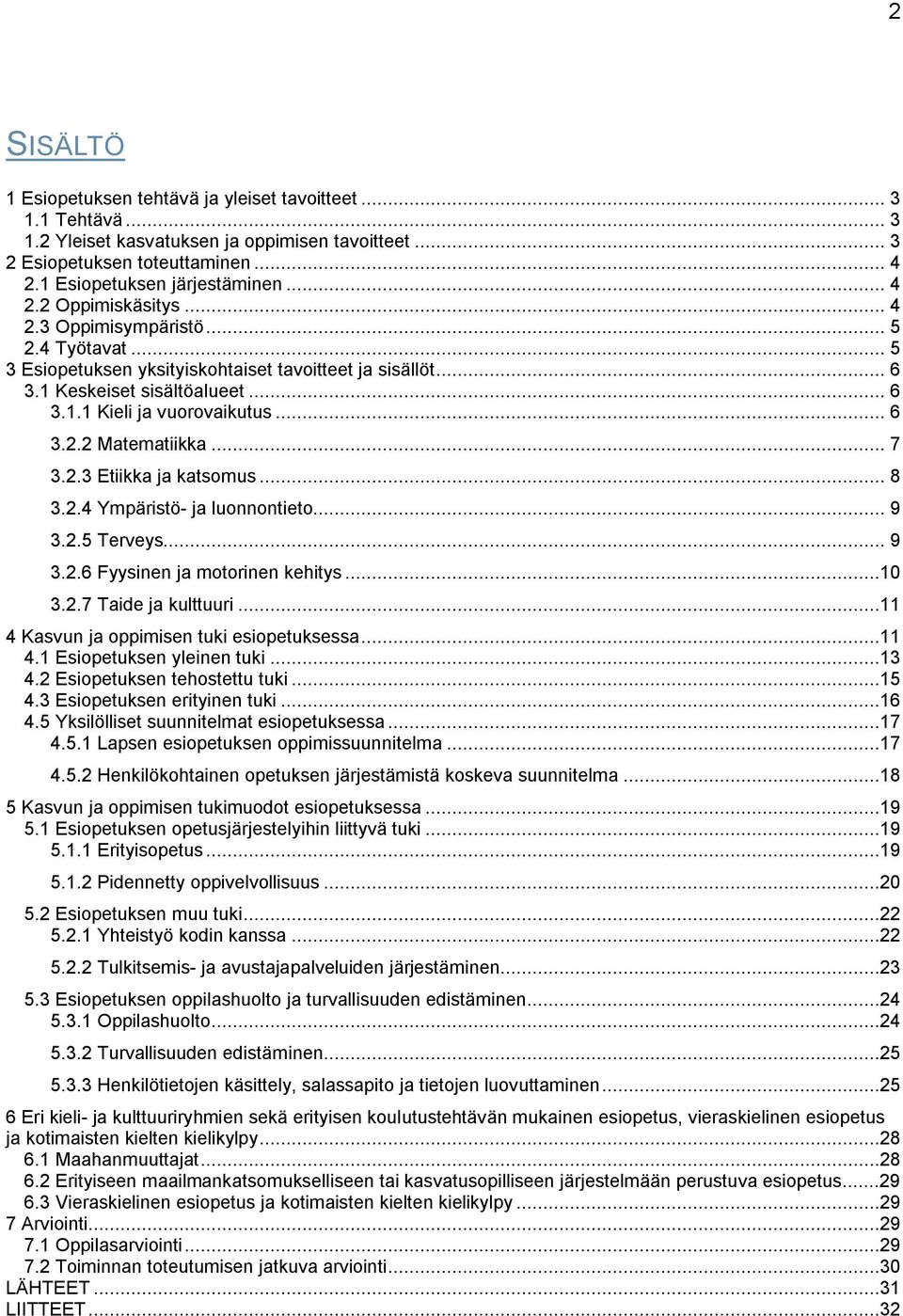 .. 7 3.2.3 Etiikka ja katsomus... 8 3.2.4 Ympäristö- ja luonnontieto... 9 3.2.5 Terveys... 9 3.2.6 Fyysinen ja motorinen kehitys...10 3.2.7 Taide ja kulttuuri.