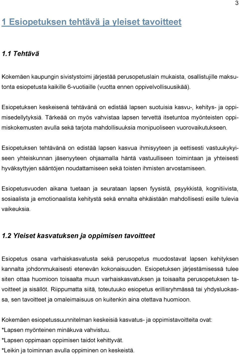 Esiopetuksen keskeisenä tehtävänä on edistää lapsen suotuisia kasvu-, kehitys- ja oppimisedellytyksiä.