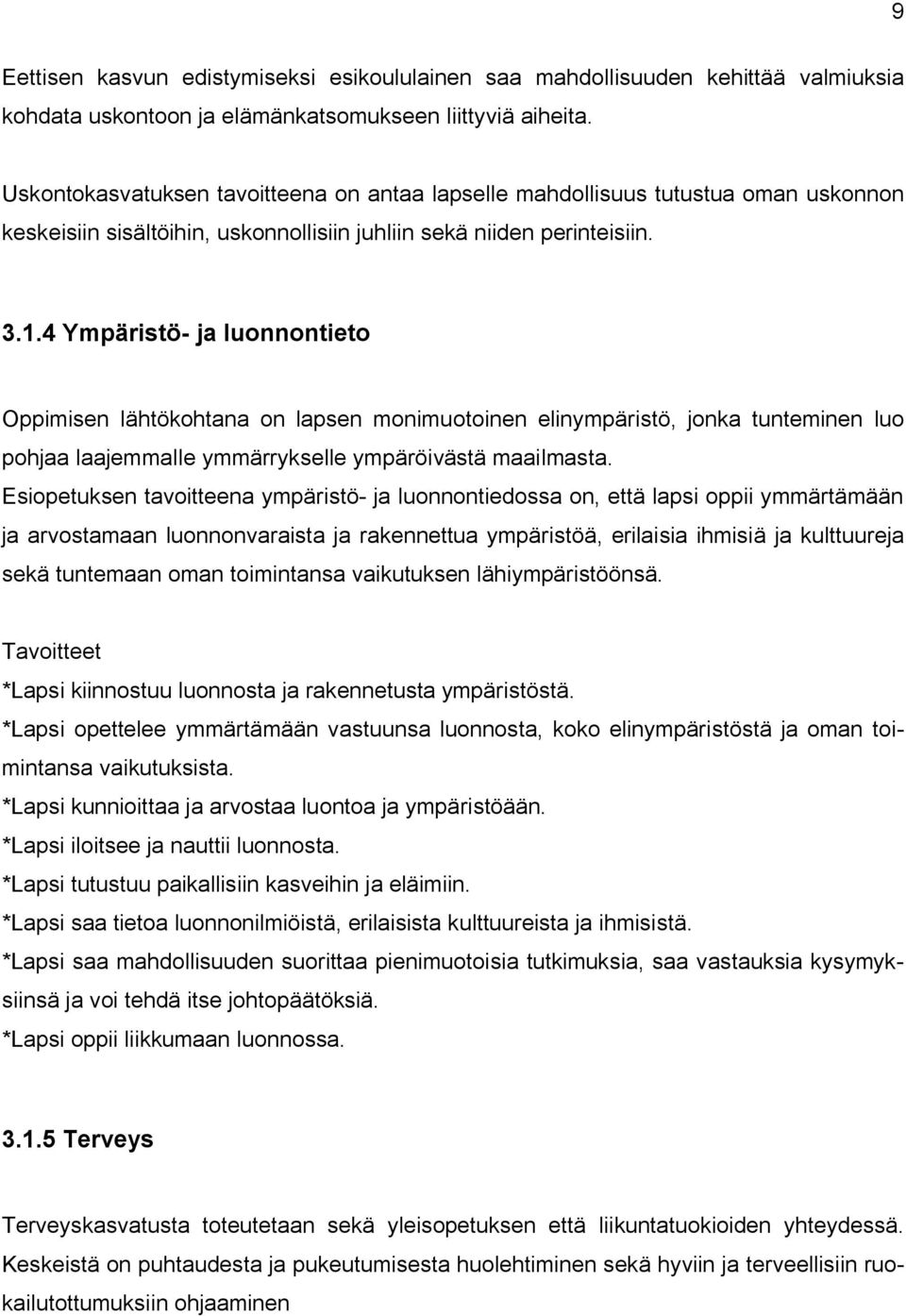 4 Ympäristö- ja luonnontieto Oppimisen lähtökohtana on lapsen monimuotoinen elinympäristö, jonka tunteminen luo pohjaa laajemmalle ymmärrykselle ympäröivästä maailmasta.