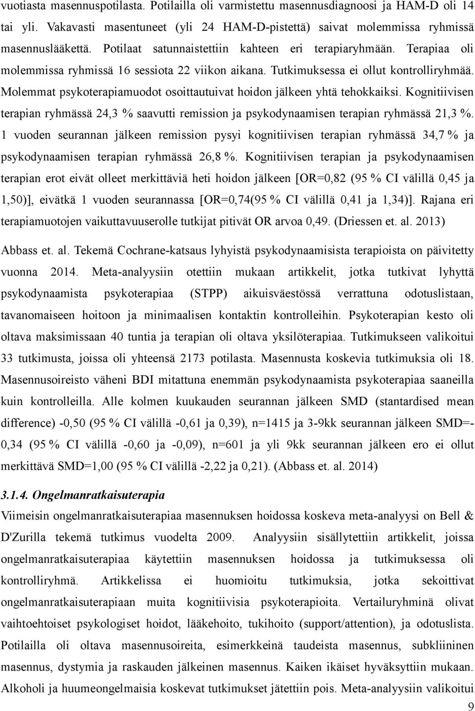 Molemmat psykoterapiamuodot osoittautuivat hoidon jälkeen yhtä tehokkaiksi. Kognitiivisen terapian ryhmässä 24,3 % saavutti remission ja psykodynaamisen terapian ryhmässä 21,3 %.