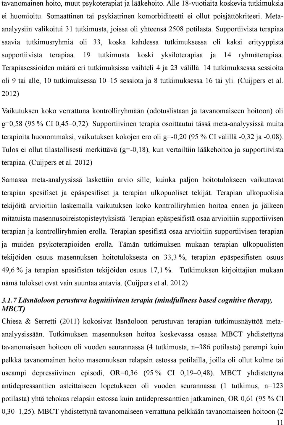 Supportiivista terapiaa saavia tutkimusryhmiä oli 33, koska kahdessa tutkimuksessa oli kaksi erityyppistä supportiivista terapiaa. 19 tutkimusta koski yksilöterapiaa ja 14 ryhmäterapiaa.