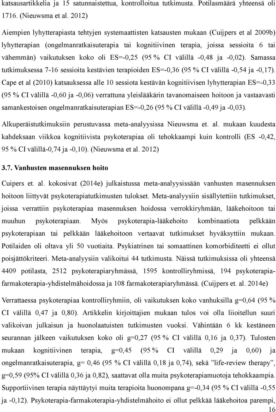 vaikutuksen koko oli ES=-0,25 (95 % CI välillä -0,48 ja -0,02). Samassa tutkimuksessa 7-16 sessioita kestävien terapioiden ES=-0,36 (95 % CI välillä -0,54 ja -0,17).