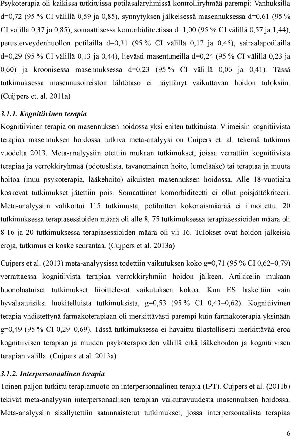 0,13 ja 0,44), lievästi masentuneilla d=0,24 (95 % CI välillä 0,23 ja 0,60) ja kroonisessa masennuksessa d=0,23 (95 % CI välillä 0,06 ja 0,41).