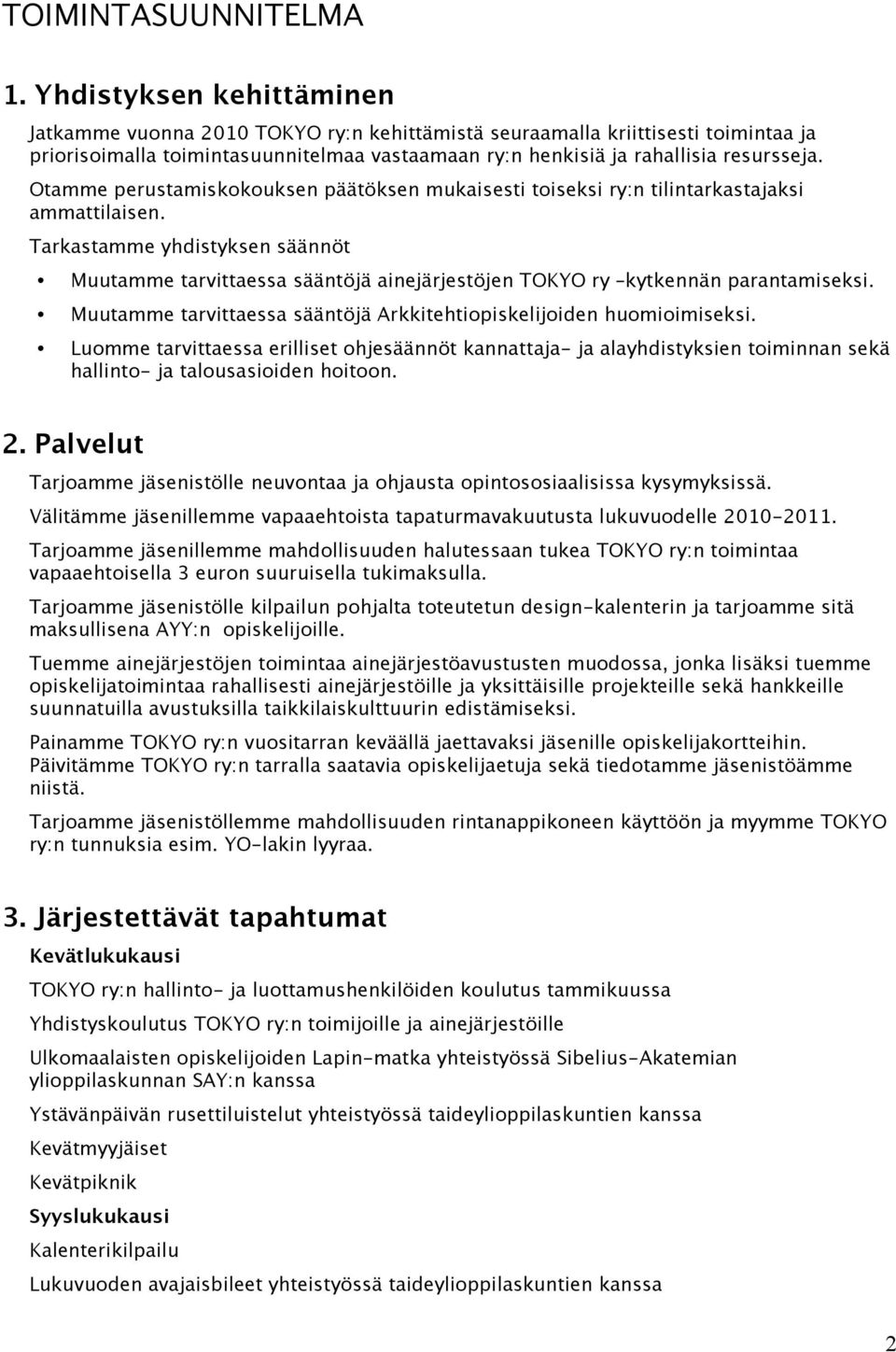 Otamme perustamiskokouksen päätöksen mukaisesti toiseksi ry:n tilintarkastajaksi ammattilaisen.