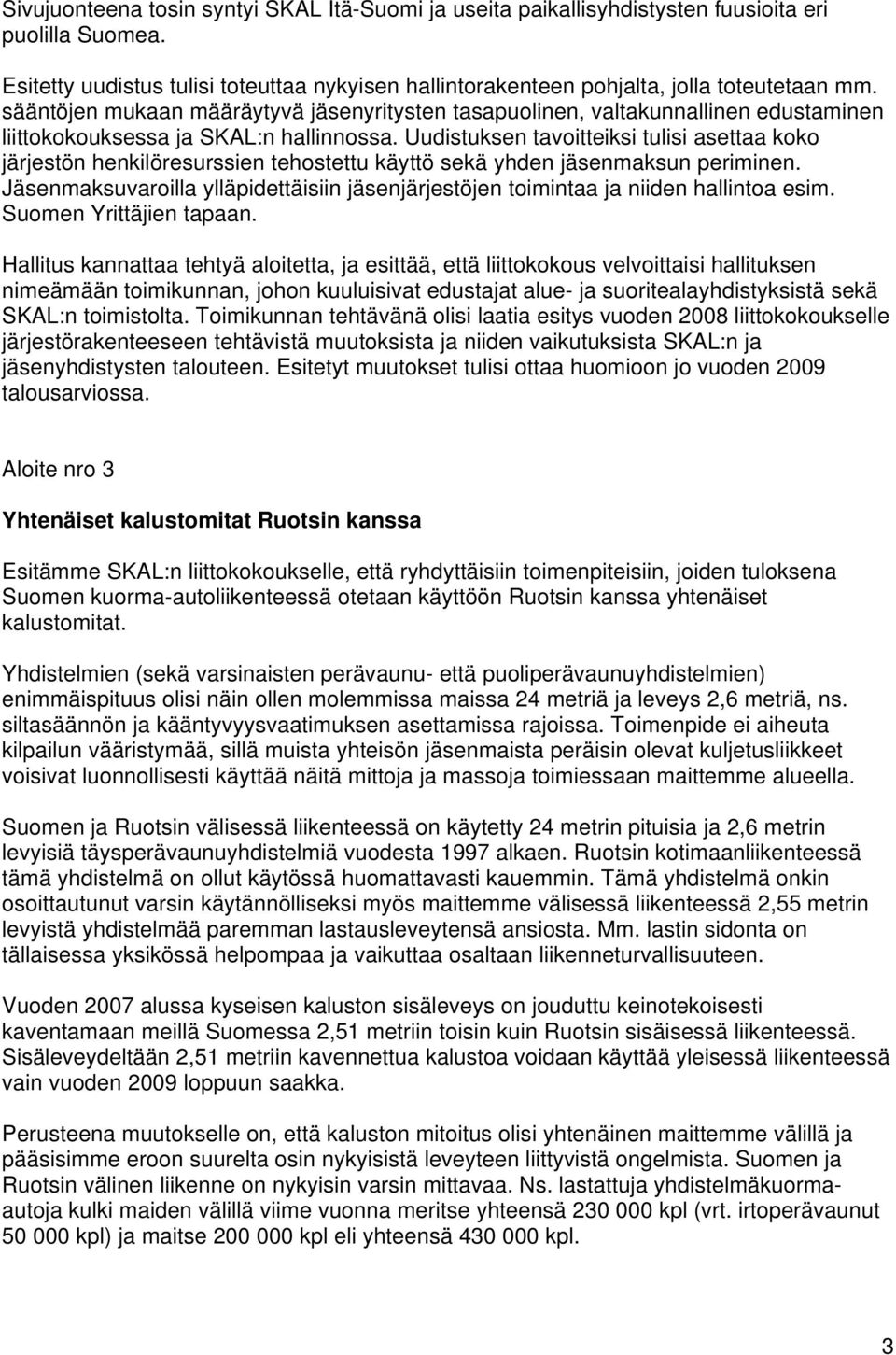 Uudistuksen tavoitteiksi tulisi asettaa koko järjestön henkilöresurssien tehostettu käyttö sekä yhden jäsenmaksun periminen.