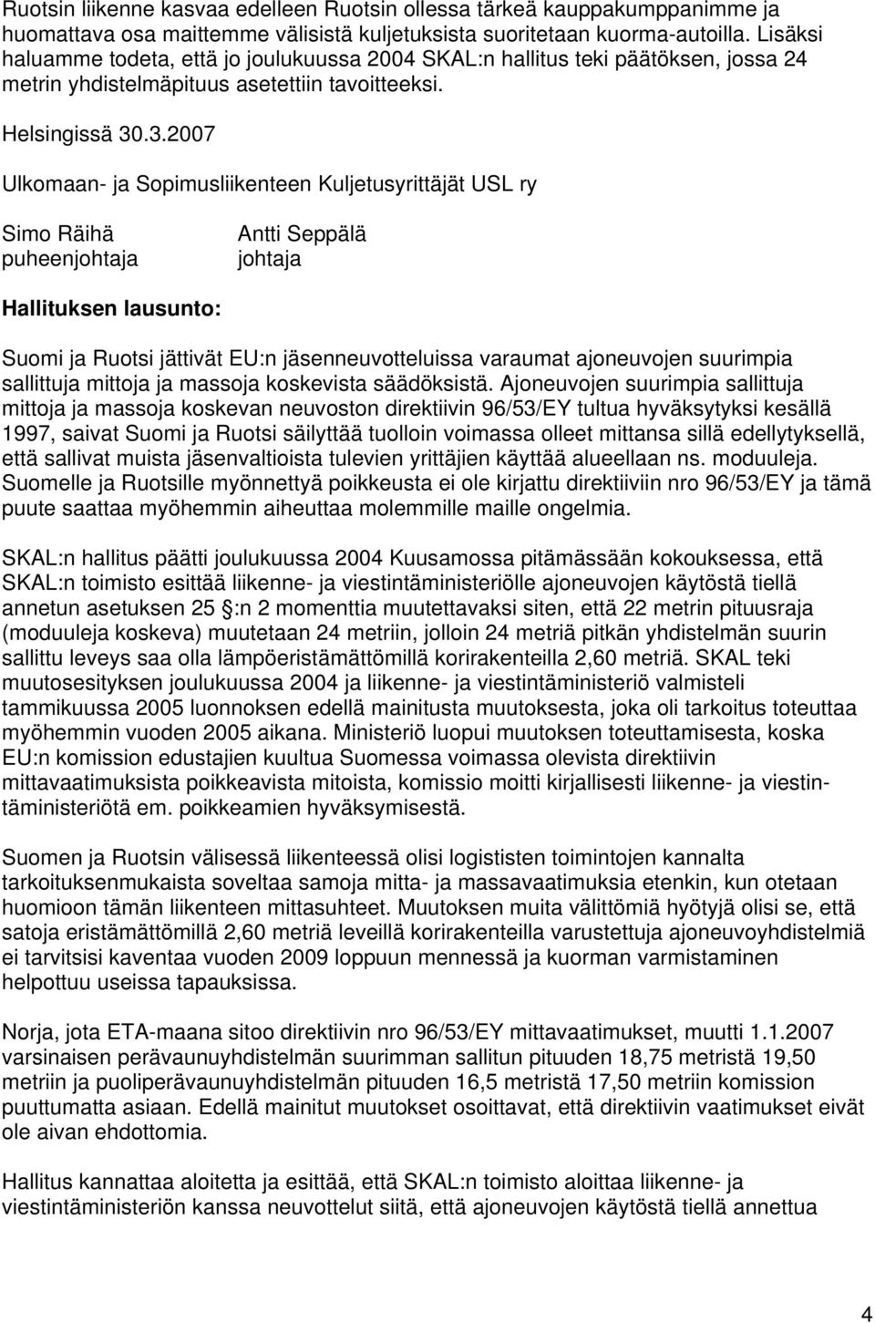 .3.2007 Ulkomaan- ja Sopimusliikenteen Kuljetusyrittäjät USL ry Simo Räihä Antti Seppälä johtaja Hallituksen lausunto: Suomi ja Ruotsi jättivät EU:n jäsenneuvotteluissa varaumat ajoneuvojen suurimpia