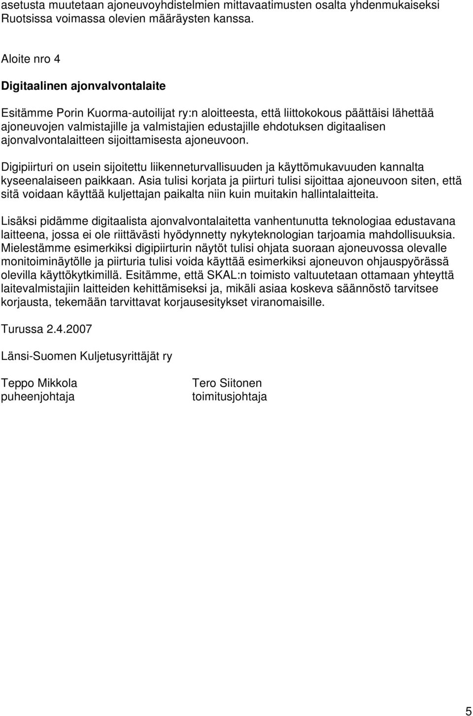 digitaalisen ajonvalvontalaitteen sijoittamisesta ajoneuvoon. Digipiirturi on usein sijoitettu liikenneturvallisuuden ja käyttömukavuuden kannalta kyseenalaiseen paikkaan.