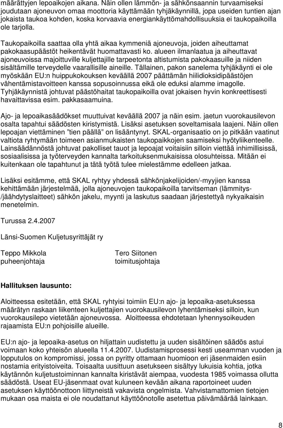 energiankäyttömahdollisuuksia ei taukopaikoilla ole tarjolla. Taukopaikoilla saattaa olla yhtä aikaa kymmeniä ajoneuvoja, joiden aiheuttamat pakokaasupäästöt heikentävät huomattavasti ko.