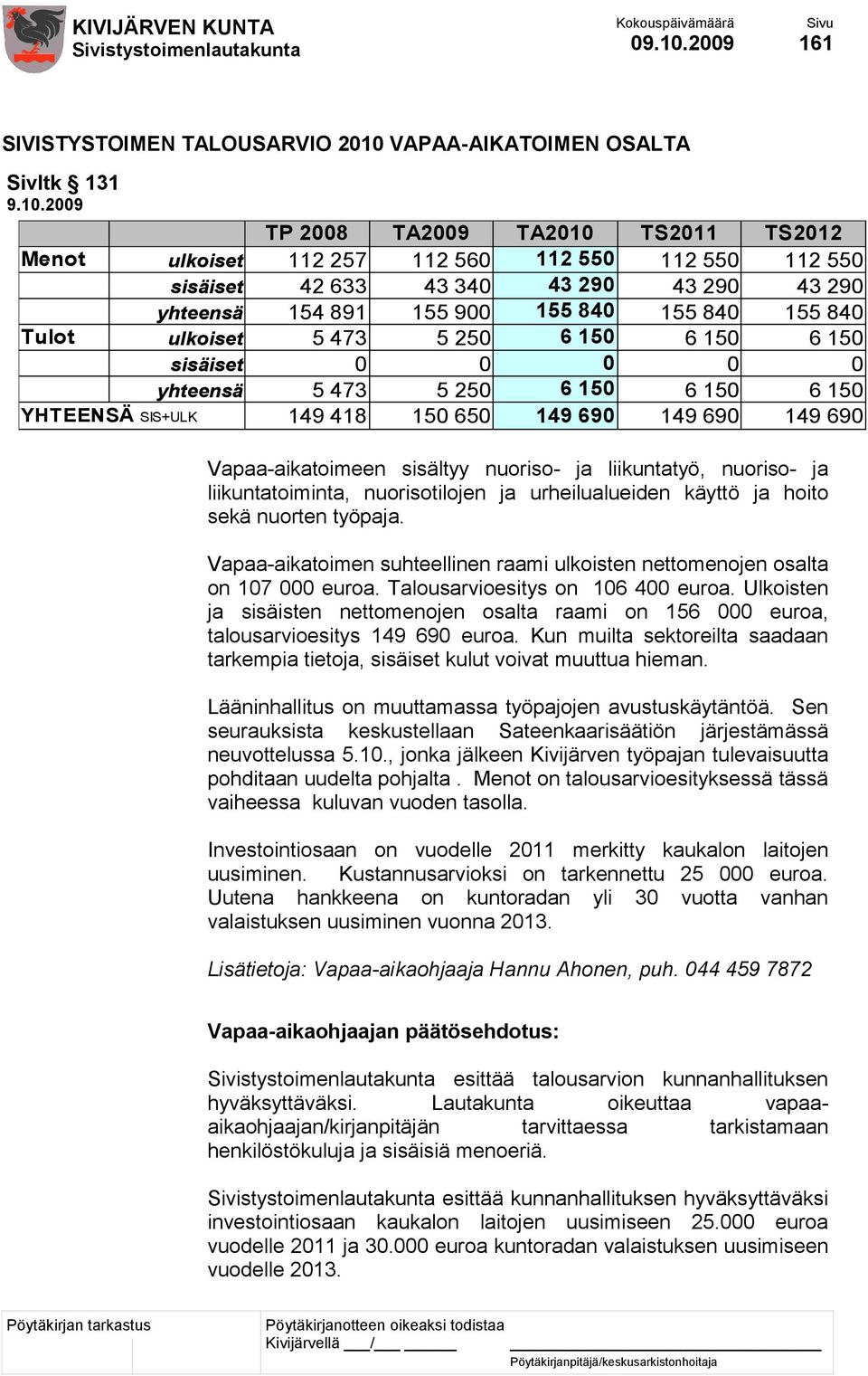 690 149 690 149 690 Vapaa-aikatoimeen sisältyy nuoriso- ja liikuntatyö, nuoriso- ja liikuntatoiminta, nuorisotilojen ja urheilualueiden käyttö ja hoito sekä nuorten työpaja.