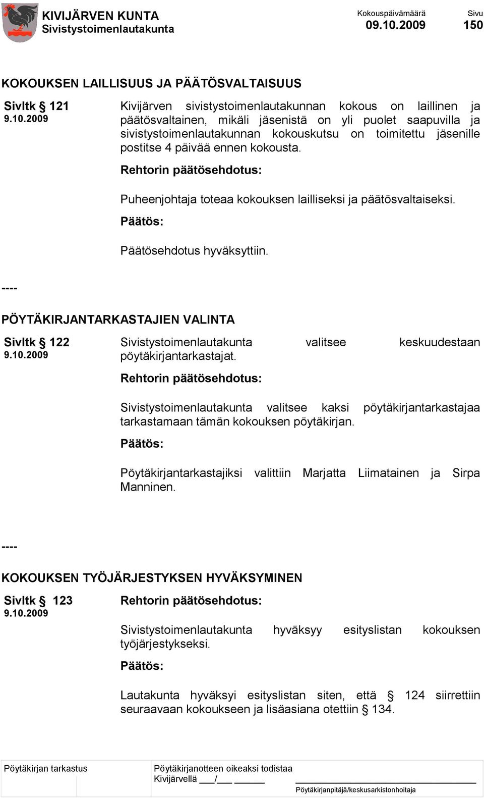 Päätösehdotus hyväksyttiin. ---- PÖYTÄKIRJANTARKASTAJIEN VALINTA Sivltk 122 valitsee keskuudestaan pöytäkirjantarkastajat.