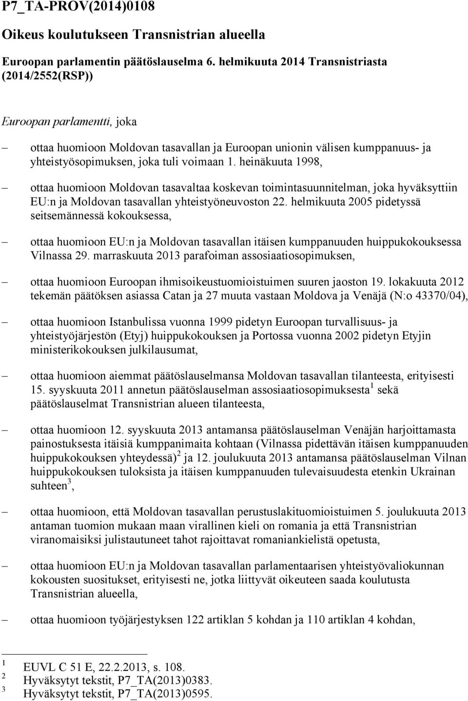 heinäkuuta 1998, ottaa huomioon Moldovan tasavaltaa koskevan toimintasuunnitelman, joka hyväksyttiin EU:n ja Moldovan tasavallan yhteistyöneuvoston 22.