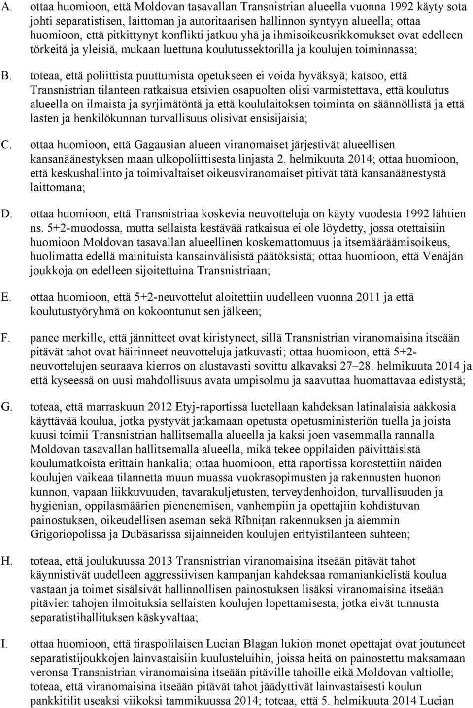 toteaa, että poliittista puuttumista opetukseen ei voida hyväksyä; katsoo, että Transnistrian tilanteen ratkaisua etsivien osapuolten olisi varmistettava, että koulutus alueella on ilmaista ja