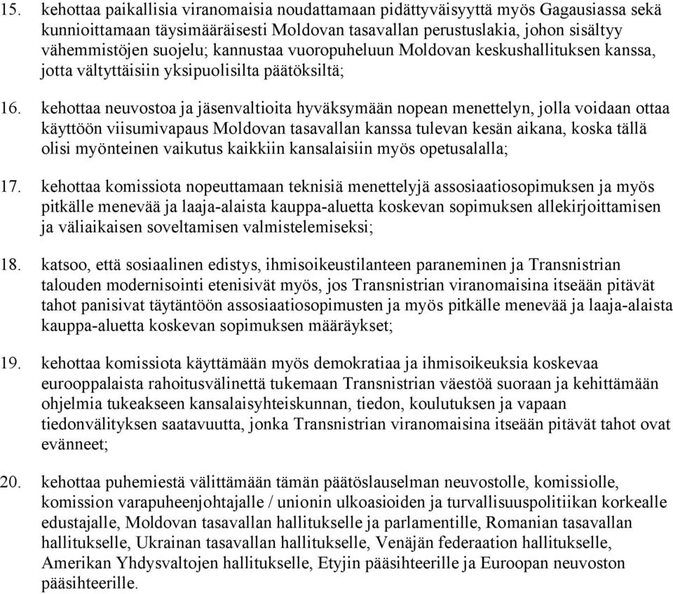 kehottaa neuvostoa ja jäsenvaltioita hyväksymään nopean menettelyn, jolla voidaan ottaa käyttöön viisumivapaus Moldovan tasavallan kanssa tulevan kesän aikana, koska tällä olisi myönteinen vaikutus