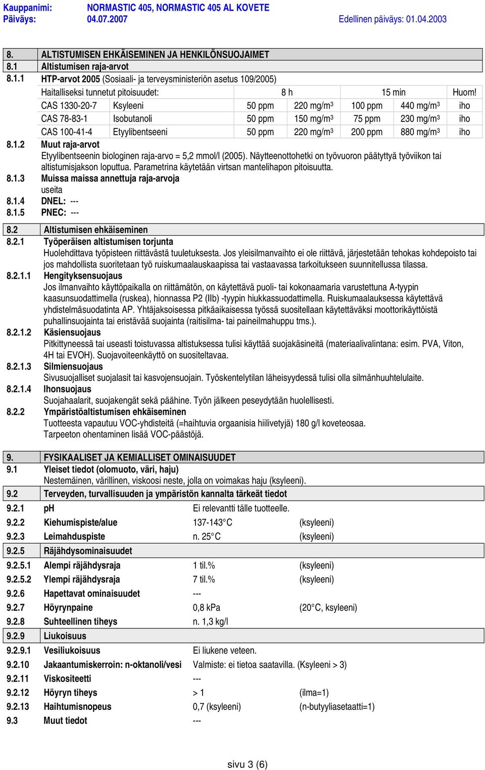 1.2 Muut raja-arvot Etyylibentseenin biologinen raja-arvo = 5,2 mmol/l (2005). Näytteenottohetki on työvuoron päätyttyä työviikon tai altistumisjakson loputtua.