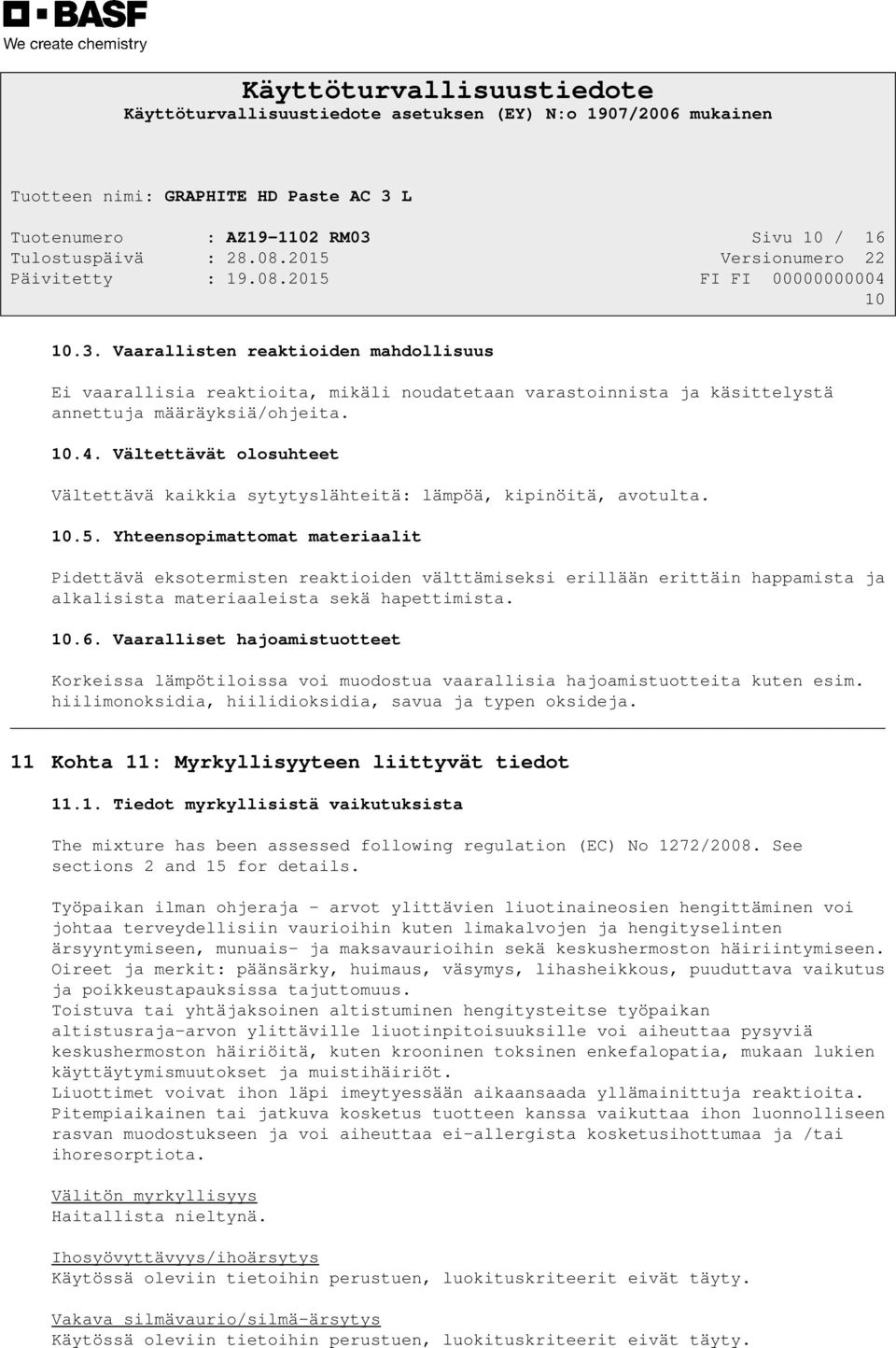 Yhteensopimattomat materiaalit Pidettävä eksotermisten reaktioiden välttämiseksi erillään erittäin happamista ja alkalisista materiaaleista sekä hapettimista. 10.6.