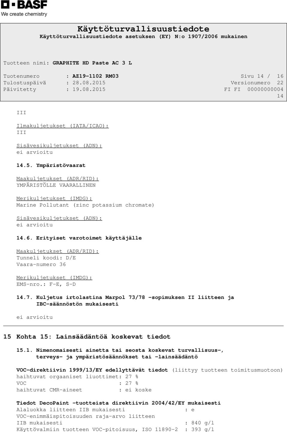 Erityiset varotoimet käyttäjälle Maakuljetukset (ADR/RID): Tunneli koodi: D/E Vaara-numero 36 Merikuljetukset (IMDG): EMS-nro.: F-E, S-D 14.7.