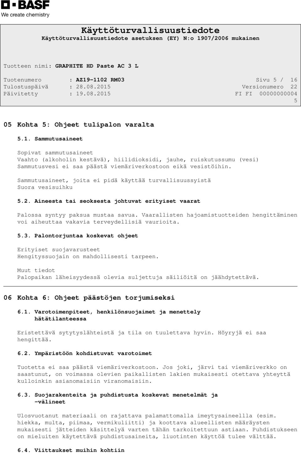 Vaarallisten hajoamistuotteiden hengittäminen voi aiheuttaa vakavia terveydellisiä vaurioita. 5.3. Palontorjuntaa koskevat ohjeet Erityiset suojavarusteet Hengityssuojain on mahdollisesti tarpeen.