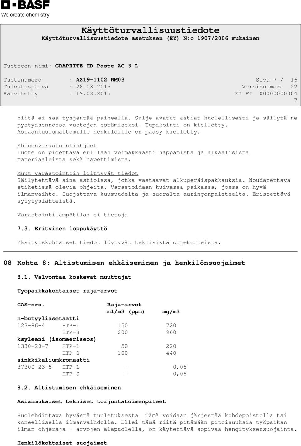 Muut varastointiin liittyvät tiedot Säilytettävä aina astioissa, jotka vastaavat alkuperäispakkauksia. Noudatettava etiketissä olevia ohjeita.