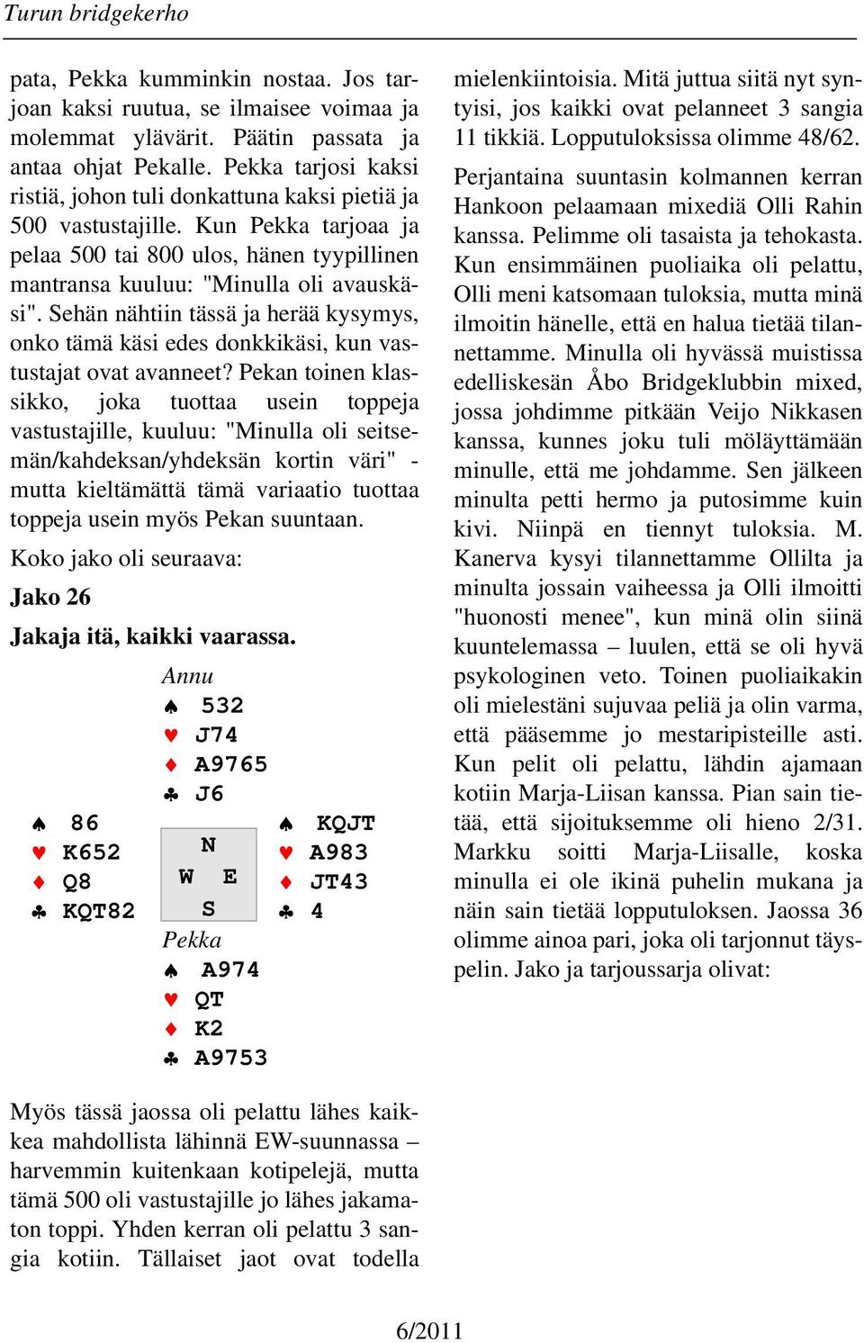 Sehän nähtiin tässä ja herää kysymys, onko tämä käsi edes donkkikäsi, kun vastustajat ovat avanneet?