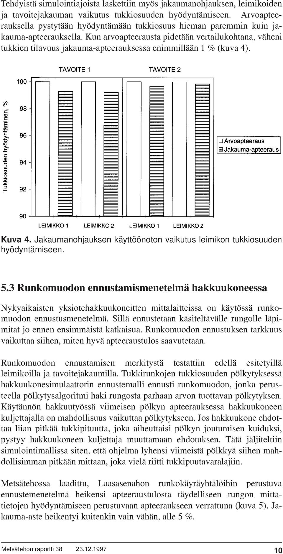 Kun arvoapteerausta pidetään vertailukohtana, väheni tukkien tilavuus jakauma-apteerauksessa enimmillään 1 % (kuva 4). Kuva 4.