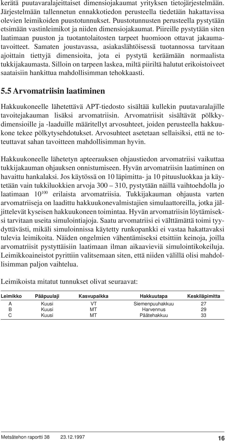 Samaten joustavassa, asiakaslähtöisessä tuotannossa tarvitaan ajoittain tiettyjä dimensioita, jota ei pystytä keräämään normaalista tukkijakaumasta.