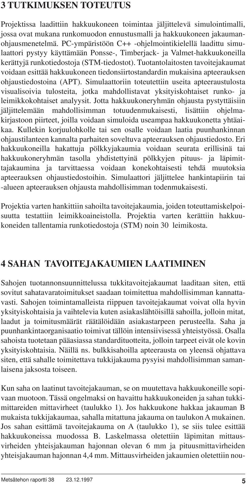 Tuotantolaitosten tavoitejakaumat voidaan esittää hakkuukoneen tiedonsiirtostandardin mukaisina apteerauksen ohjaustiedostoina (APT).