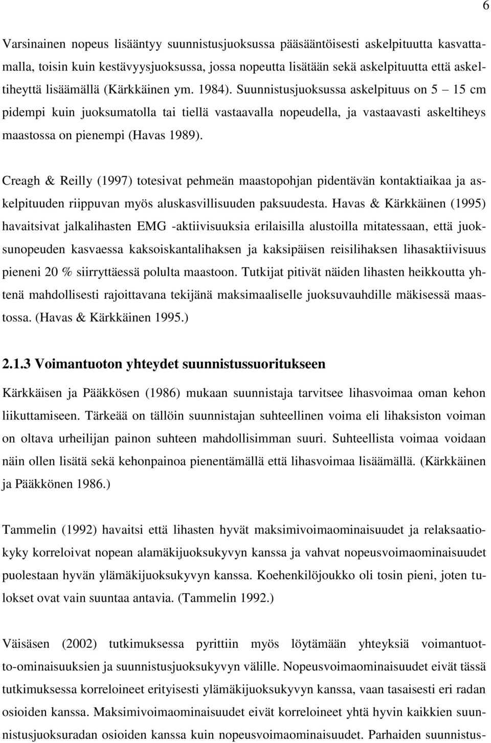 Suunnistusjuoksussa askelpituus on 5 15 cm pidempi kuin juoksumatolla tai tiellä vastaavalla nopeudella, ja vastaavasti askeltiheys maastossa on pienempi (Havas 1989).