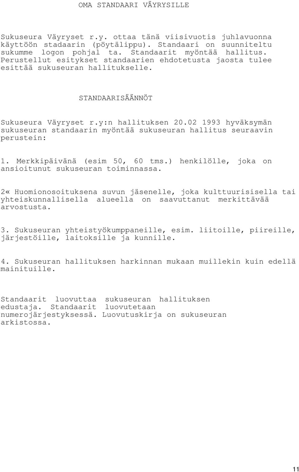 02 1993 hyväksymän sukuseuran standaarin myöntää sukuseuran hallitus seuraavin perustein: 1. Merkkipäivänä (esim 50, 60 tms.) henkilölle, joka on ansioitunut sukuseuran toiminnassa.