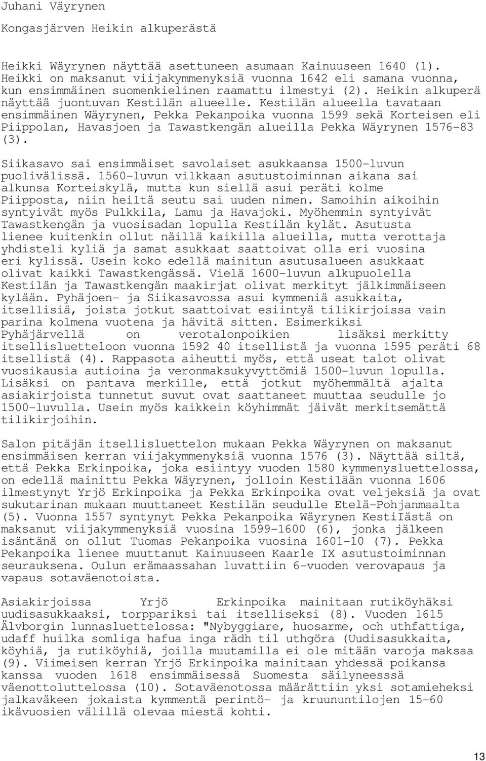 Kestilän alueella tavataan ensimmäinen Wäyrynen, Pekka Pekanpoika vuonna 1599 sekä Korteisen eli Piippolan, Havasjoen ja Tawastkengän alueilla Pekka Wäyrynen 1576-83 (3).