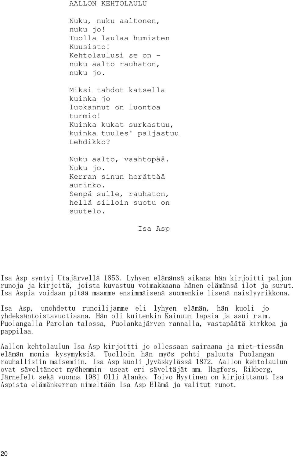 Isa Asp Isa Asp syntyi Utajärvellä 1853. Lyhyen elämänsä aikana hän kirjoitti paljon runoja ja kirjeitä, joista kuvastuu voimakkaana hänen elämänsä ilot ja surut.