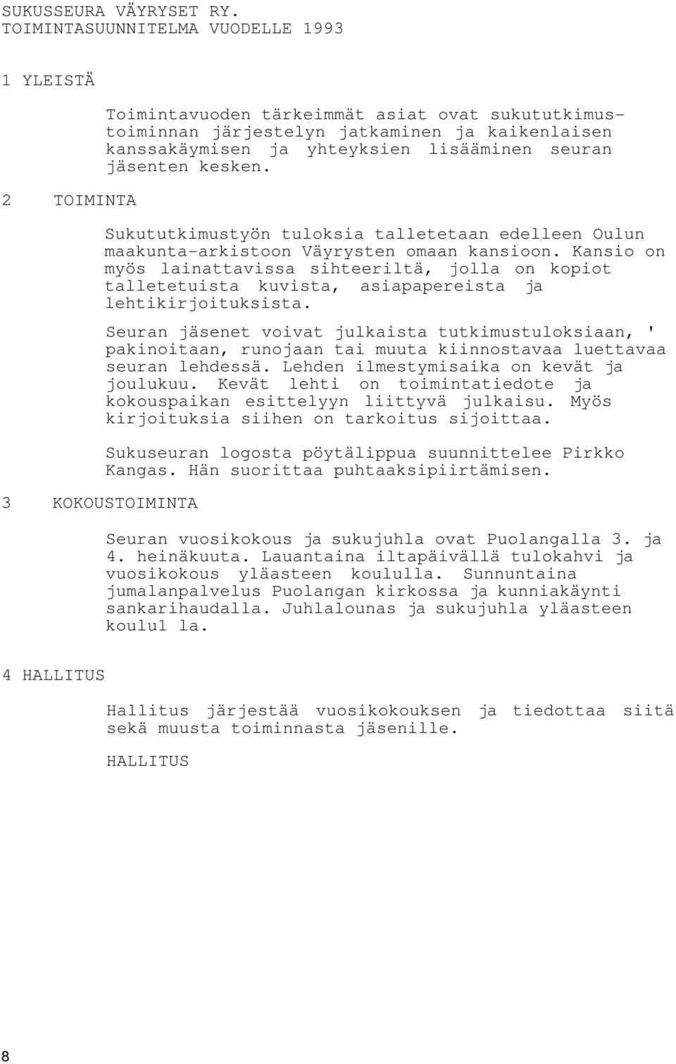 lisääminen seuran jäsenten kesken. Sukututkimustyön tuloksia talletetaan edelleen Oulun maakunta-arkistoon Väyrysten omaan kansioon.
