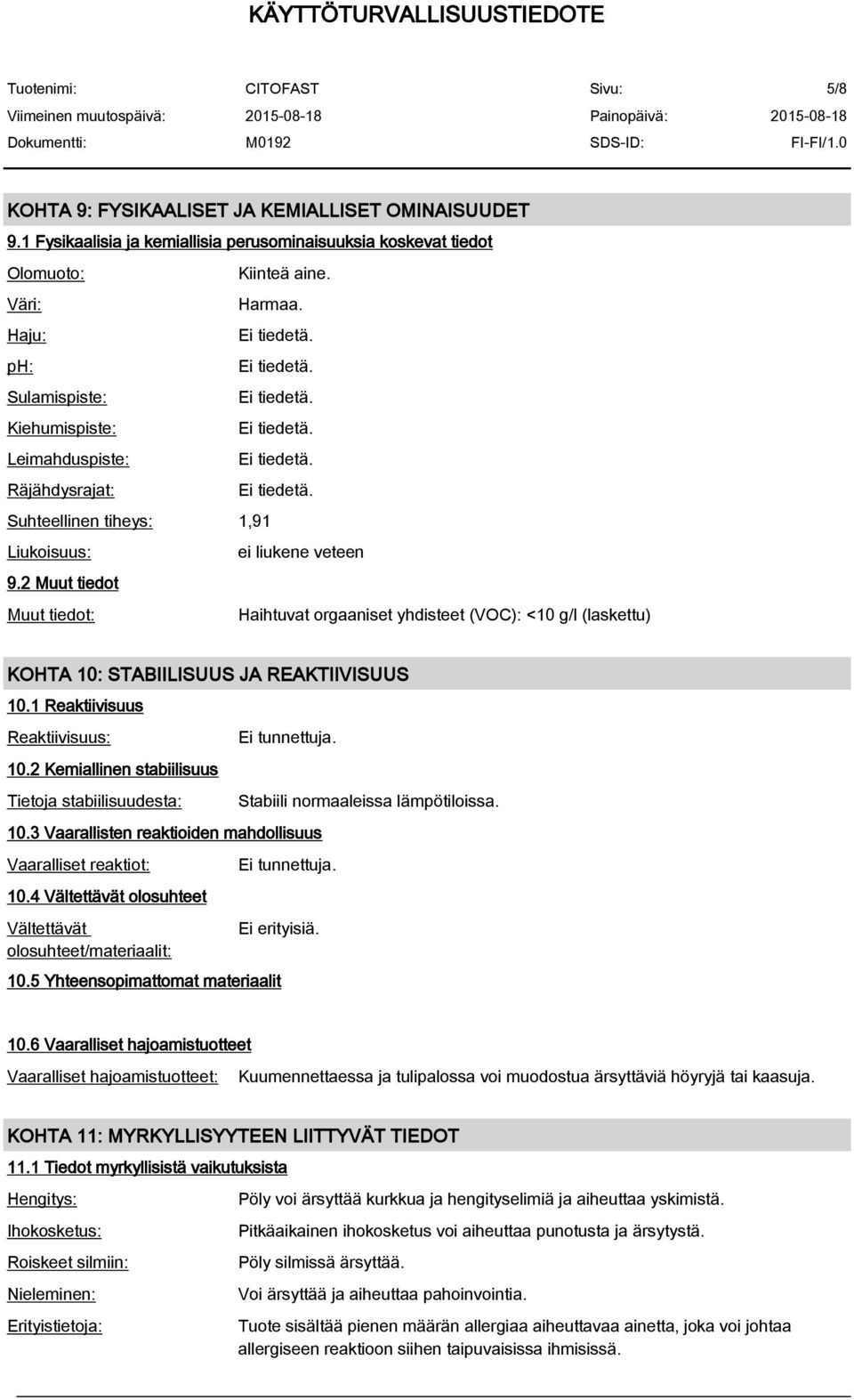 2 Muut tiedot Muut tiedot: Haihtuvat orgaaniset yhdisteet (VOC): <10 g/l (laskettu) KOHTA 10: STABIILISUUS JA REAKTIIVISUUS 10.1 Reaktiivisuus Reaktiivisuus: 10.