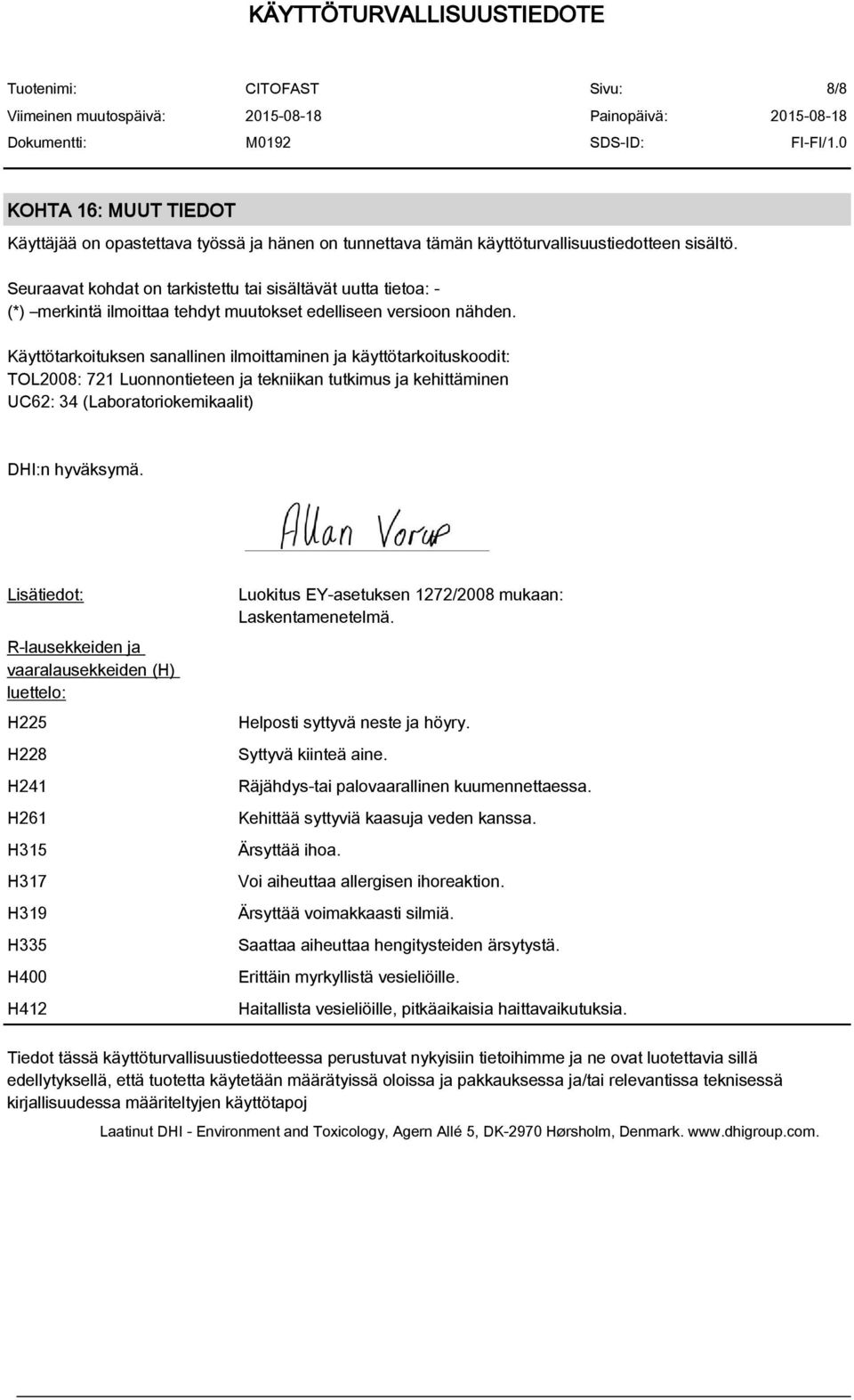 Käyttötarkoituksen sanallinen ilmoittaminen ja käyttötarkoituskoodit: TOL2008: 721 Luonnontieteen ja tekniikan tutkimus ja kehittäminen UC62: 34 (Laboratoriokemikaalit) DHI:n hyväksymä.