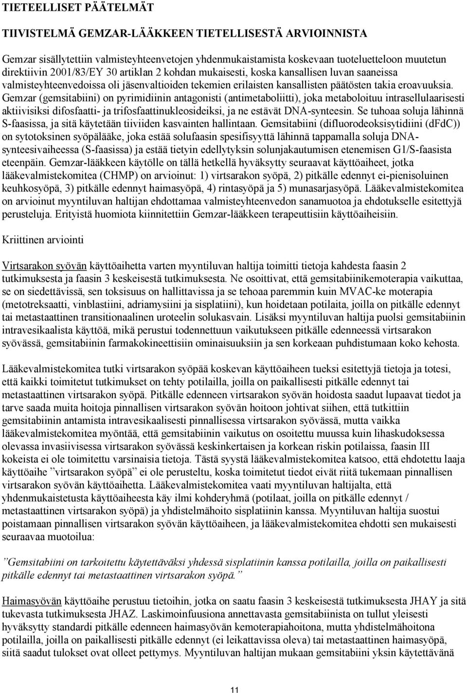 Gemzar (gemsitabiini) on pyrimidiinin antagonisti (antimetaboliitti), joka metaboloituu intrasellulaarisesti aktiivisiksi difosfaatti- ja trifosfaattinukleosideiksi, ja ne estävät DNA-synteesin.