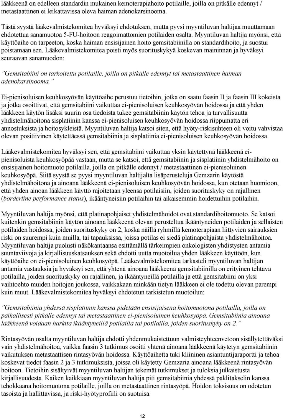 Myyntiluvan haltija myönsi, että käyttöaihe on tarpeeton, koska haiman ensisijainen hoito gemsitabiinilla on standardihoito, ja suostui poistamaan sen.