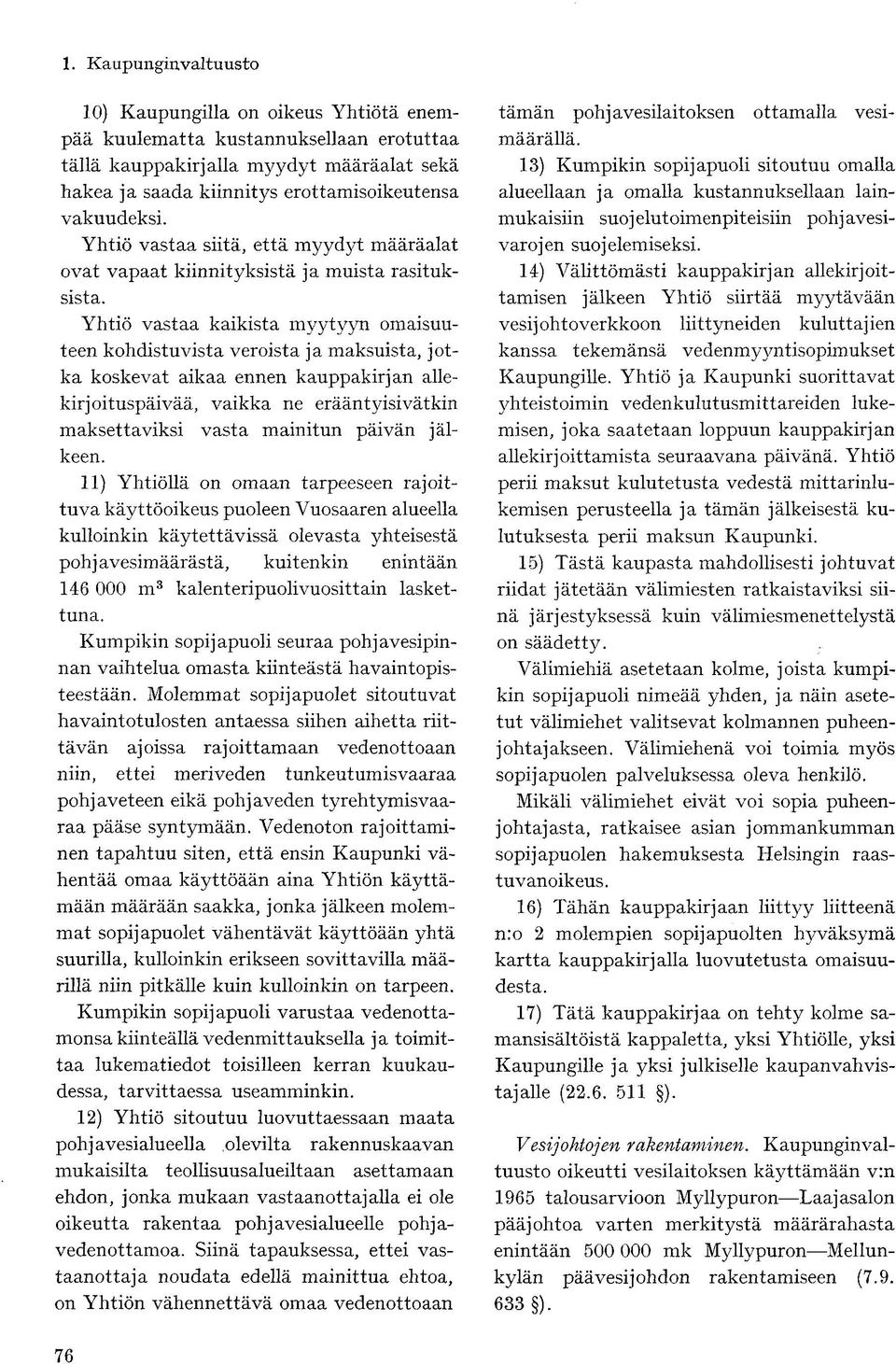 Yhtiö vastaa kaikista myytyyn omaisuuteen kohdistuvista veroista ja maksuista, jotka koskevat aikaa ennen kauppakirjan allekirjoituspäivää, vaikka ne erääntyisivätkin maksettaviksi vasta mainitun