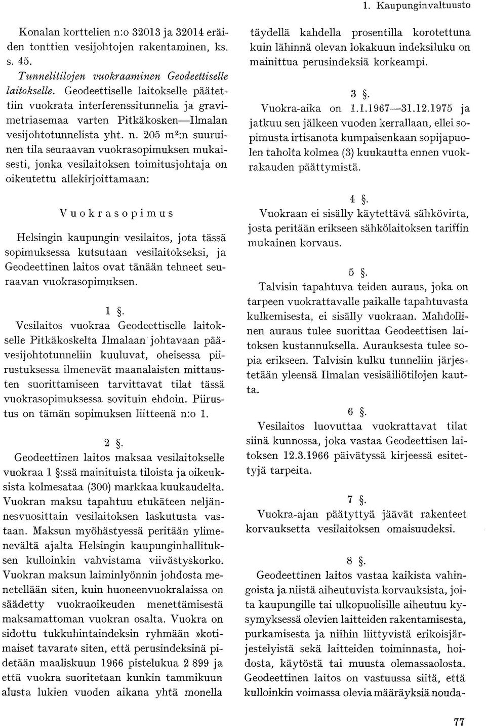 205 m 2 :n suuruinen tila seuraavan vuokrasopimuksen mukaisesti, jonka vesilaitoksen toimitusjohtaja on oikeutettu allekirjoittamaan: täydellä kahdella prosentilla korotettuna kuin lähinnä olevan