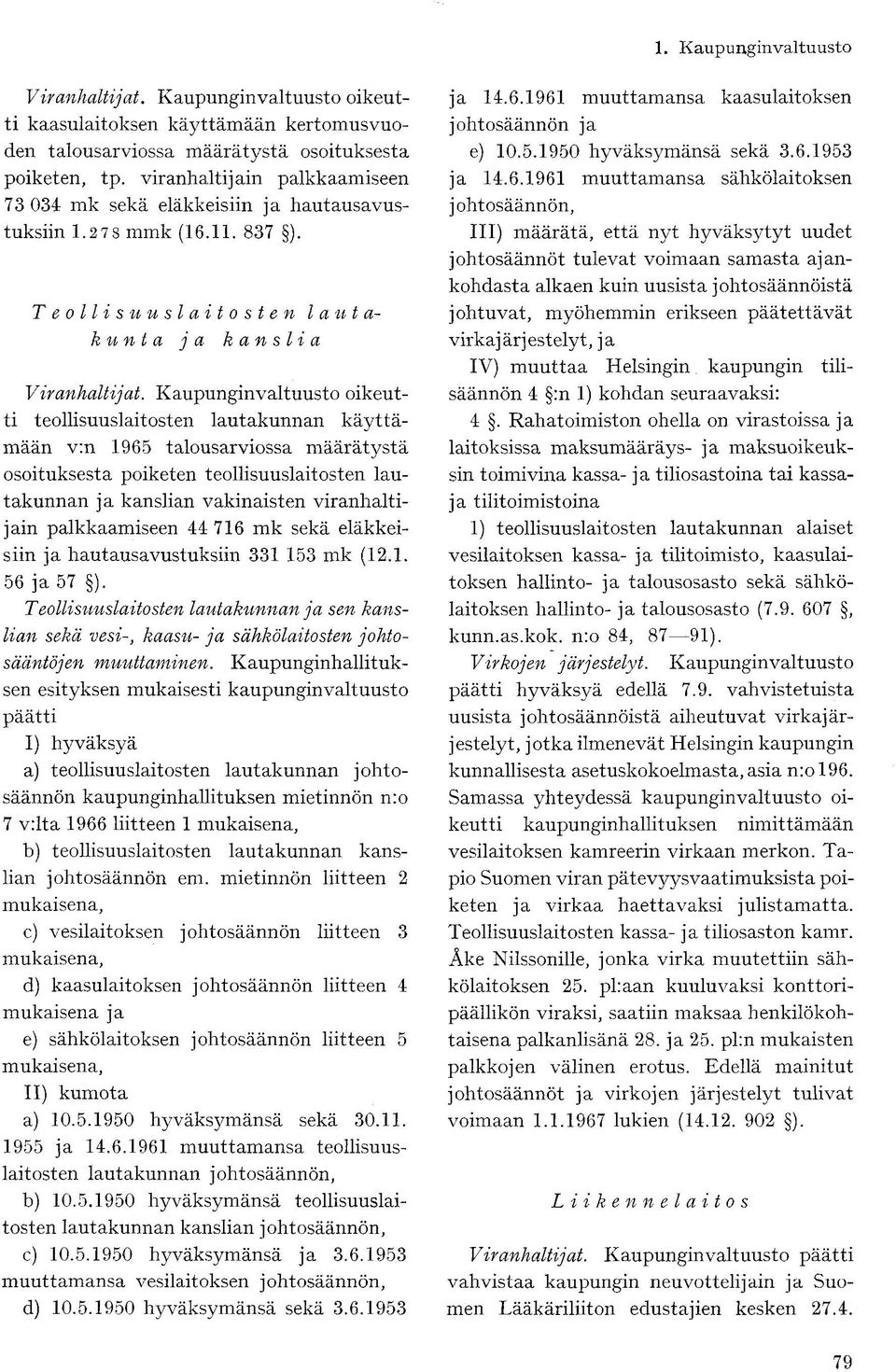 Kaupunginvaltuusto oikeutti teollisuuslaitosten lautakunnan käyttämään v:n 1965 talousarviossa määrätystä osoituksesta poiketen teollisuuslaitosten lautakunnan ja kanslian vakinaisten viranhaltijain