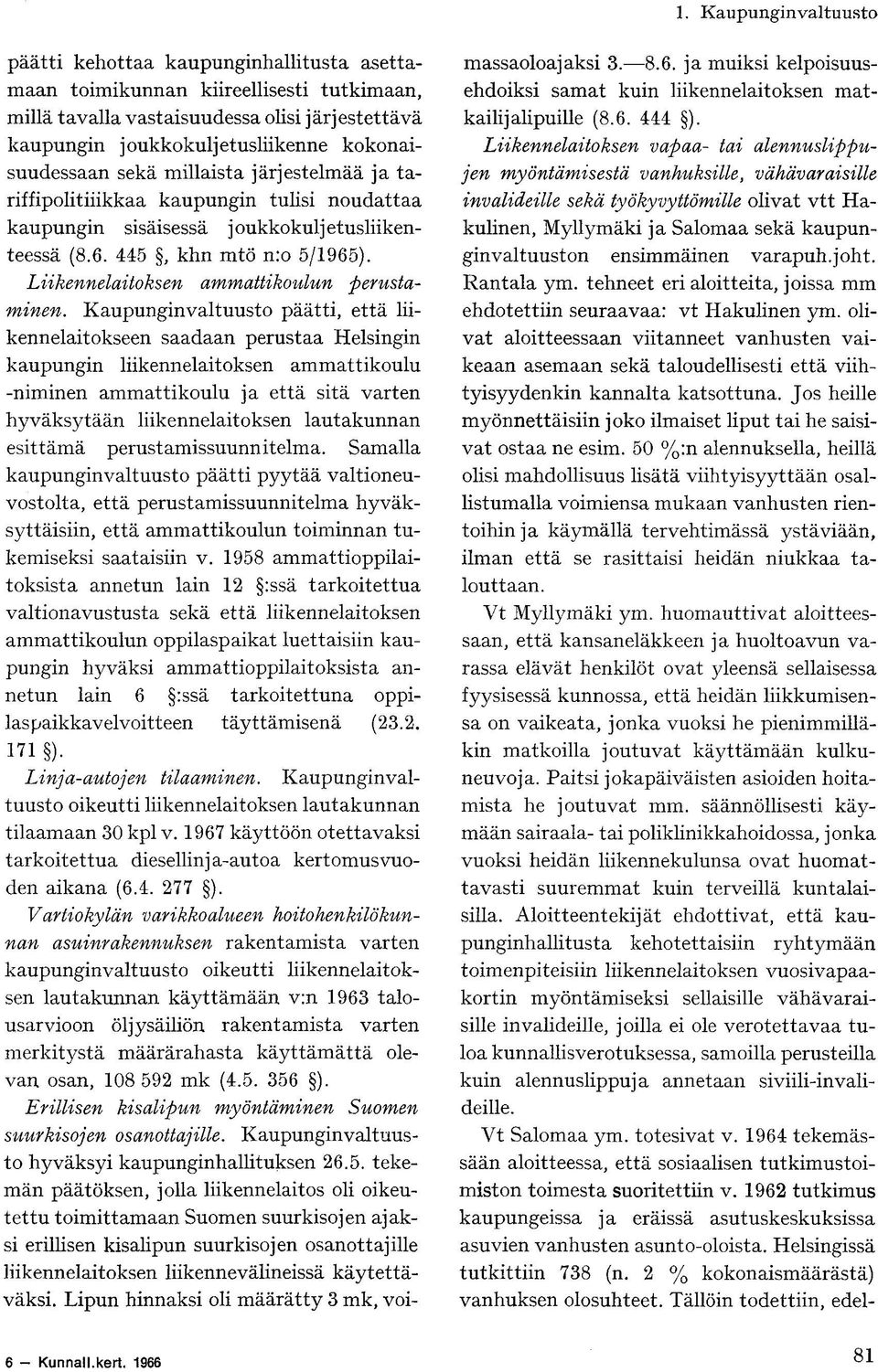 Kaupunginvaltuusto päätti, että liikennelaitokseen saadaan perustaa Helsingin kaupungin liikennelaitoksen ammattikoulu -niminen ammattikoulu ja että sitä varten hyväksytään liikennelaitoksen