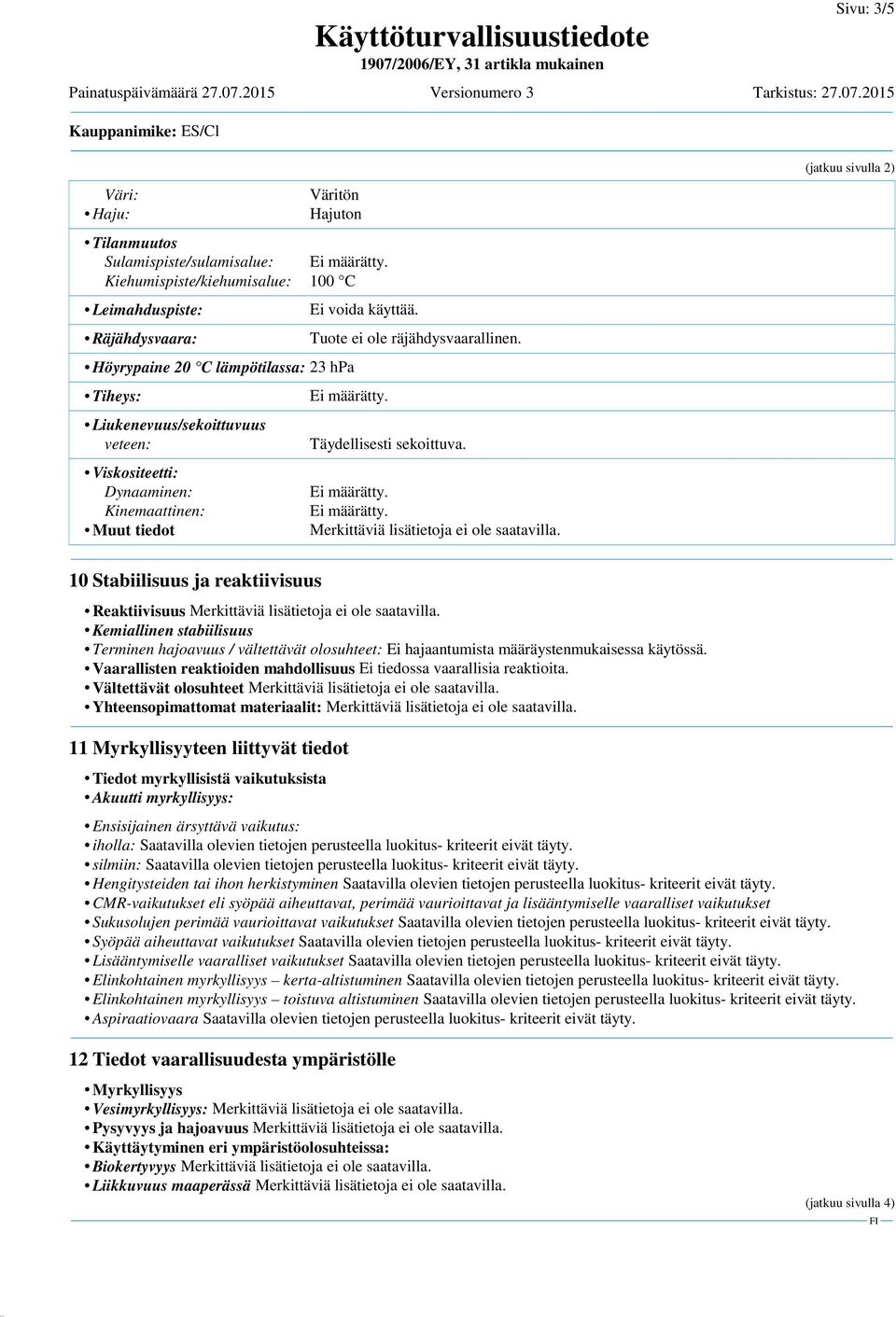 (jatkuu sivulla 2) 10 Stabiilisuus ja reaktiivisuus Reaktiivisuus Merkittäviä lisätietoja ei ole saatavilla.