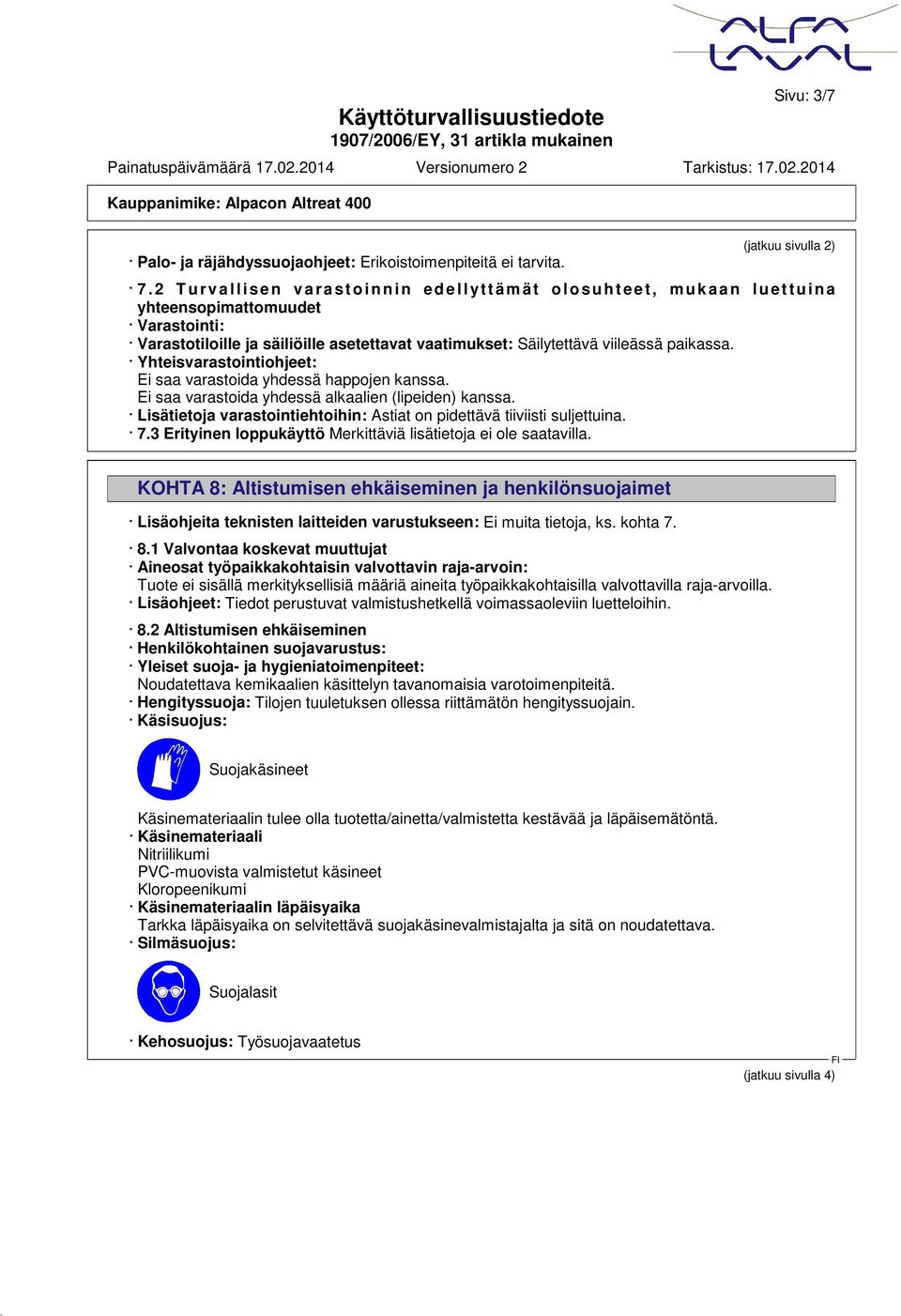 Yhteisvarastointiohjeet: Ei saa varastoida yhdessä happojen kanssa. Ei saa varastoida yhdessä alkaalien (lipeiden) kanssa. Lisätietoja varastointiehtoihin: Astiat on pidettävä tiiviisti suljettuina.