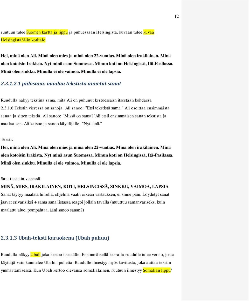 3.1.2.1 piilosana: maalaa tekstistä annetut sanat Ruudulla näkyy tekstinä sama, mitä Ali on puhunut kertoessaan itsestään kohdassa 2.3.1.6.Tekstin vieressä on sanoja. Ali sanoo: "Etsi tekstistä sama.