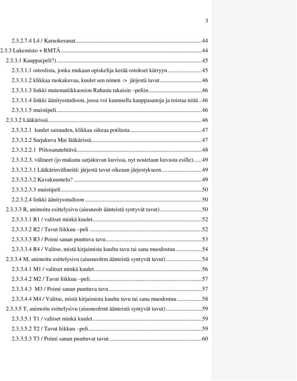 .. 46 2.3.3.2.1 kuulet sairauden, klikkaa oikeaa potilasta... 47 2.3.3.2.2 Sarjakuva Mai lääkärissä... 47 2.3.3.2.2.1 Piilosanatehtävä... 48 2.3.3.2.3. välineet (jo mukana sarjakuvan kuvissa, nyt nostetaan kuvasta esille).