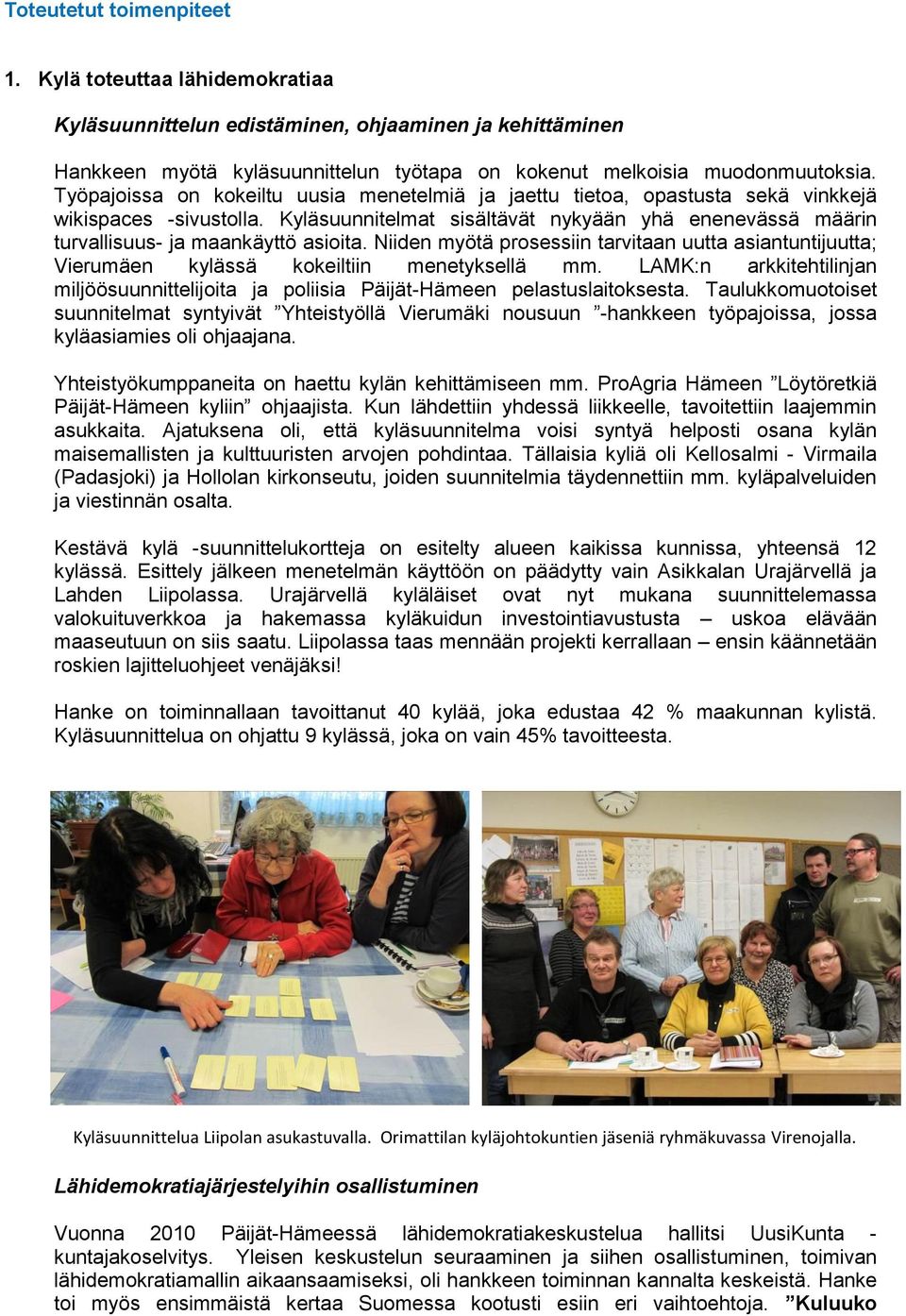 Kyläsuunnitelmat sisältävät nykyään yhä enenevässä määrin turvallisuus- ja maankäyttö asioita. Niiden myötä prosessiin tarvitaan uutta asiantuntijuutta; Vierumäen kylässä kokeiltiin menetyksellä mm.