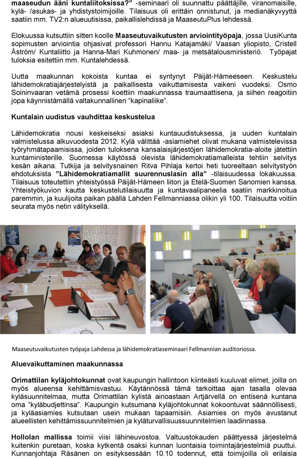 Elokuussa kutsuttiin sitten koolle Maaseutuvaikutusten arviointityöpaja, jossa UusiKunta sopimusten arviointia ohjasivat professori Hannu Katajamäki/ Vaasan yliopisto, Cristell Åström/ Kuntaliitto ja