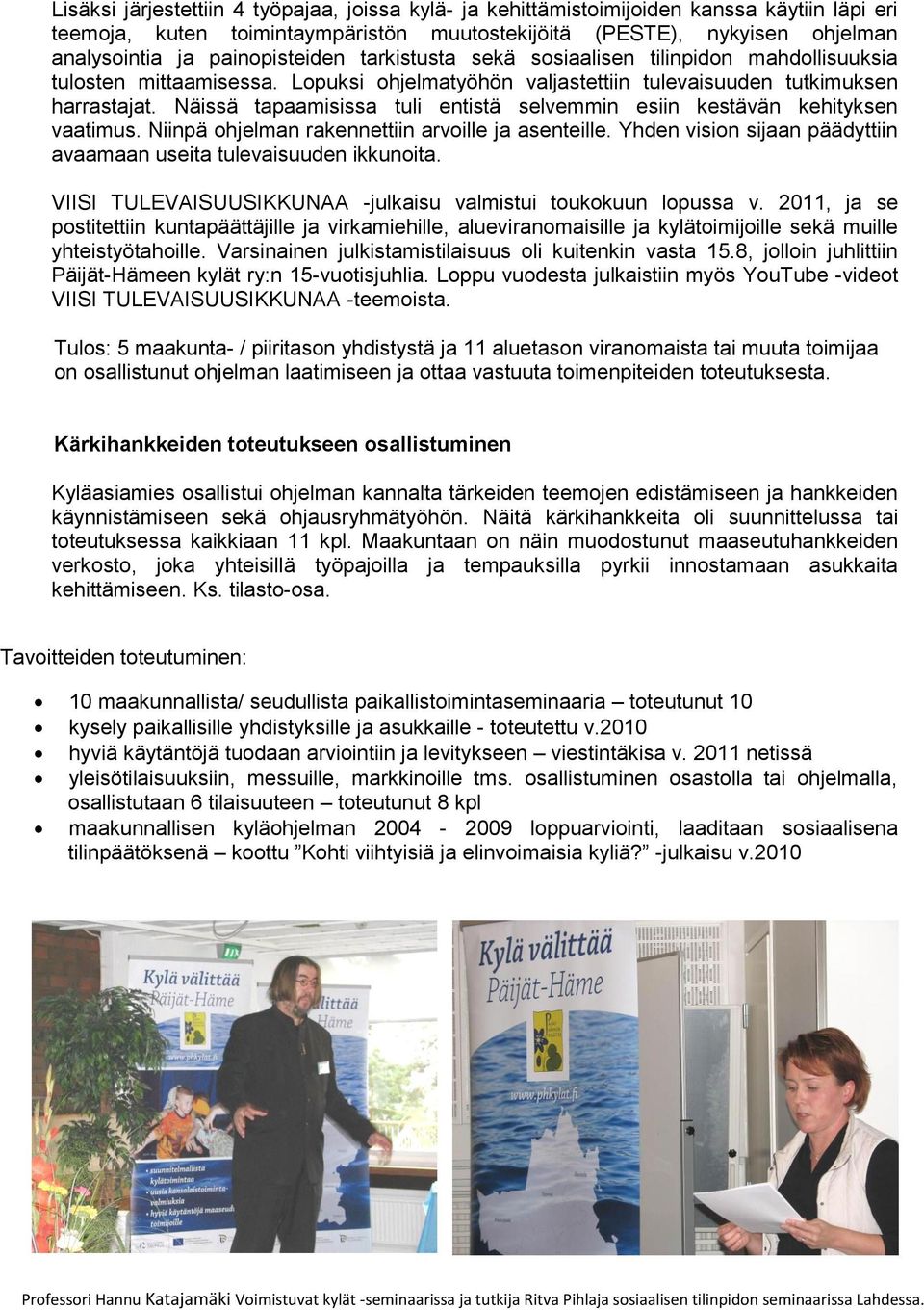 Näissä tapaamisissa tuli entistä selvemmin esiin kestävän kehityksen vaatimus. Niinpä ohjelman rakennettiin arvoille ja asenteille.